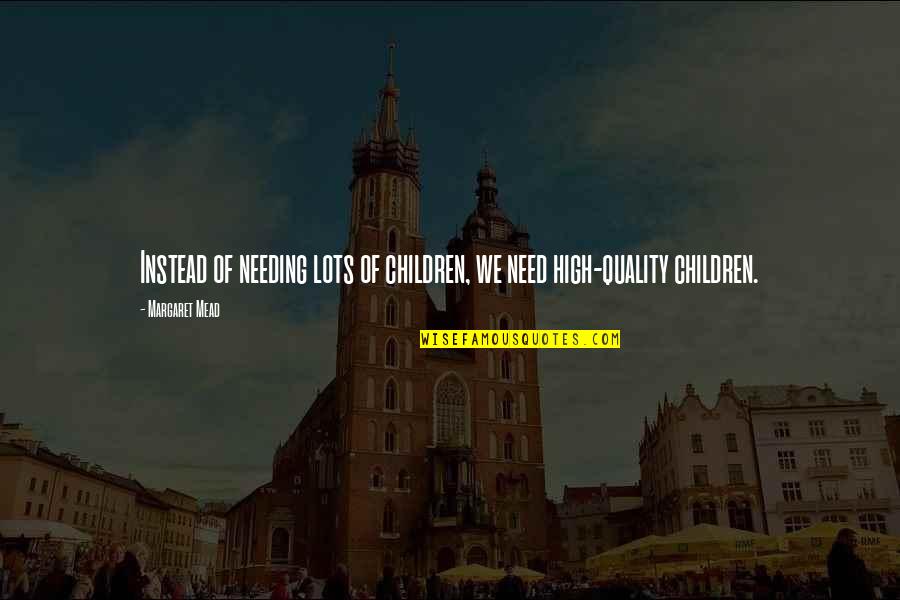 Hanns Eisler Quotes By Margaret Mead: Instead of needing lots of children, we need