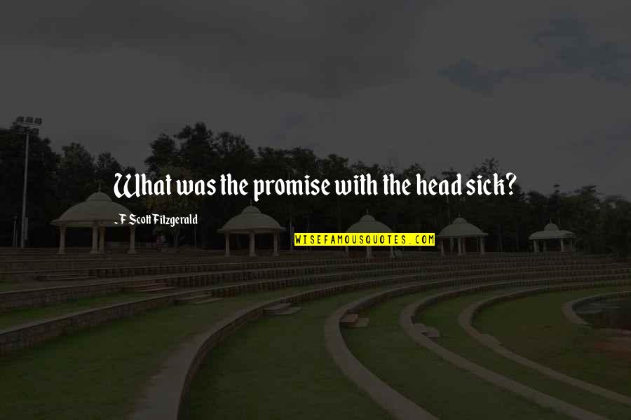 Hanns Johst Quote Quotes By F Scott Fitzgerald: What was the promise with the head sick? Hanns Johst Quote Quotes By F Scott Fitzgerald: What was the promise with the head sick?