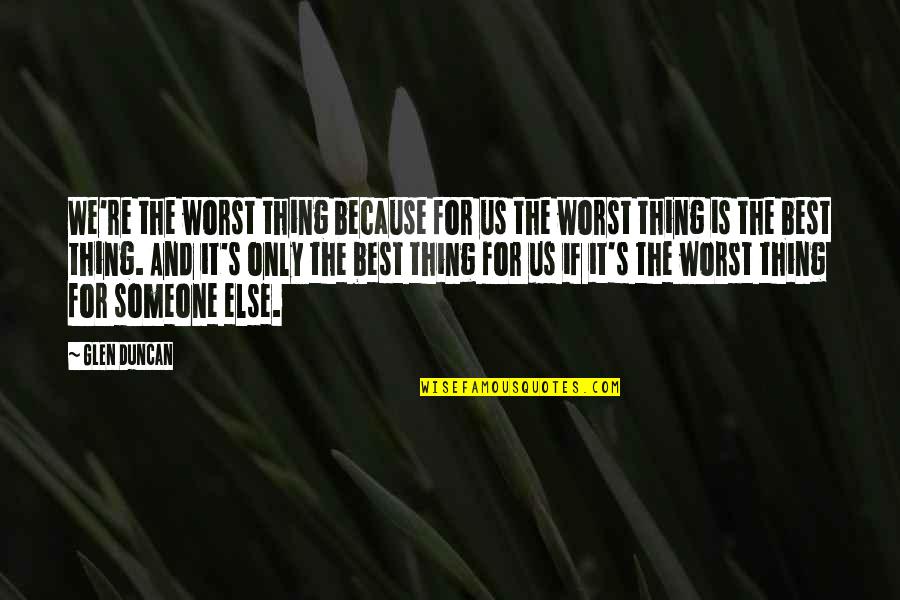 Hanns Johst Quote Quotes By Glen Duncan: We're the worst thing because for us the