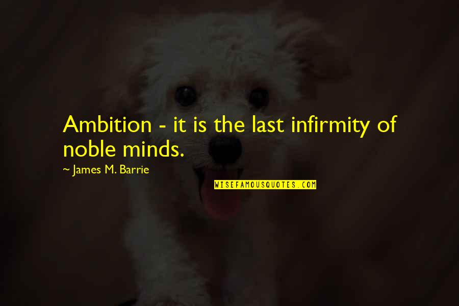 Hanns Johst Quotes By James M. Barrie: Ambition - it is the last infirmity of