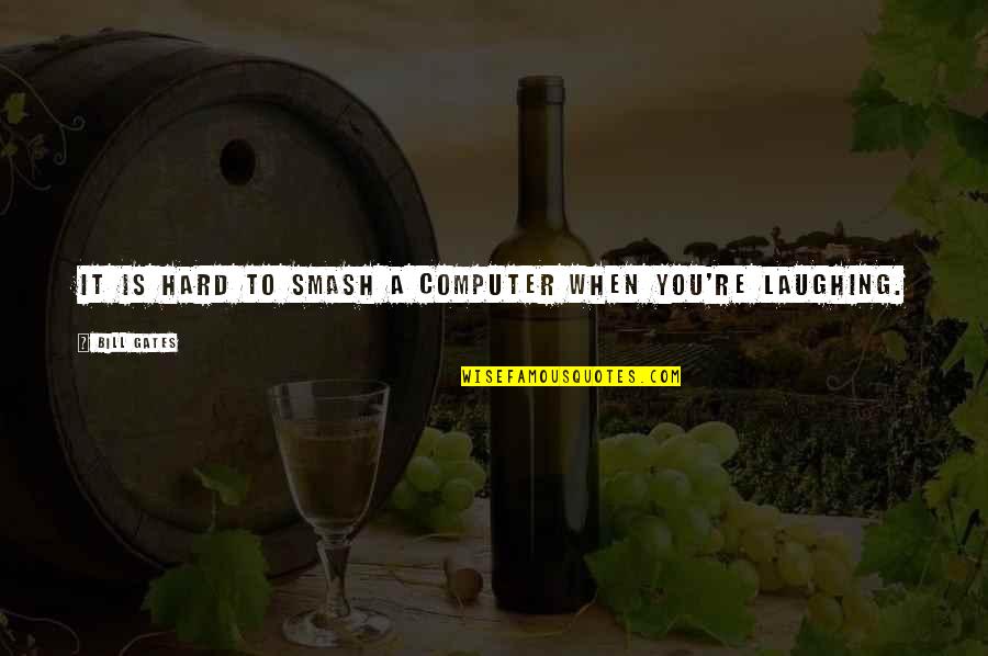 Hannu Jortikka Quotes By Bill Gates: It is hard to smash a computer when Hannu Jortikka Quotes By Bill Gates: It is hard to smash a computer when