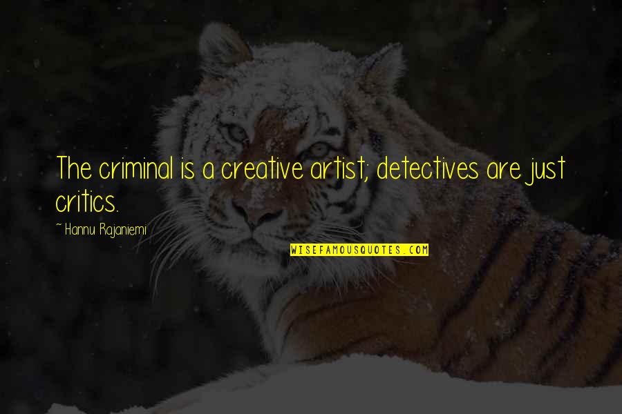 Hannu Rajaniemi Quotes By Hannu Rajaniemi: The criminal is a creative artist; detectives are