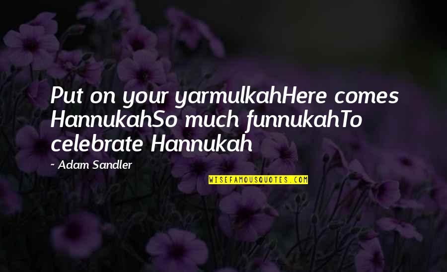 Hannukahso Quotes By Adam Sandler: Put on your yarmulkahHere comes HannukahSo much funnukahTo