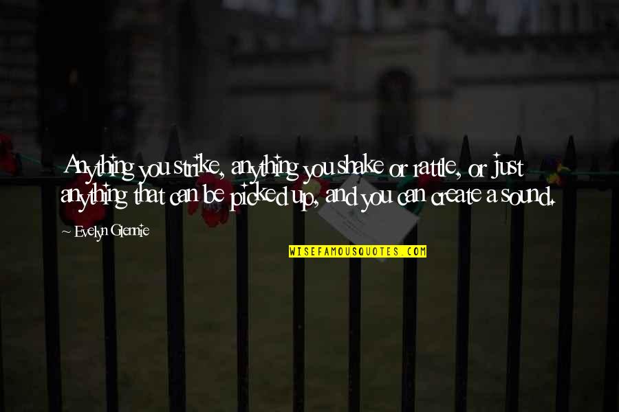Hanny Quinn Quotes By Evelyn Glennie: Anything you strike, anything you shake or rattle, Hanny Quinn Quotes By Evelyn Glennie: Anything you strike, anything you shake or rattle,