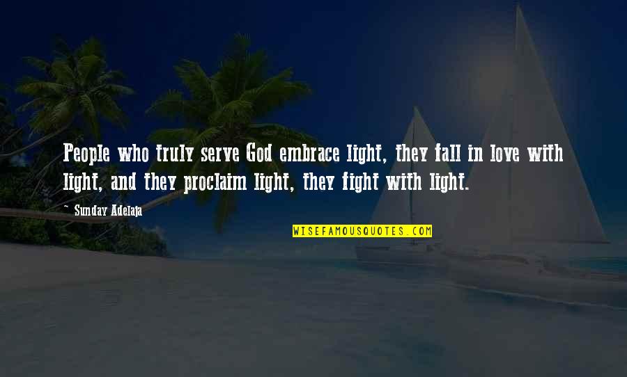 Hanny Quinn Quotes By Sunday Adelaja: People who truly serve God embrace light, they Hanny Quinn Quotes By Sunday Adelaja: People who truly serve God embrace light, they