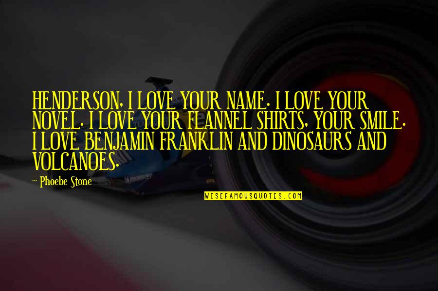 Hanny Quotes By Phoebe Stone: HENDERSON, I LOVE YOUR NAME. I LOVE YOUR