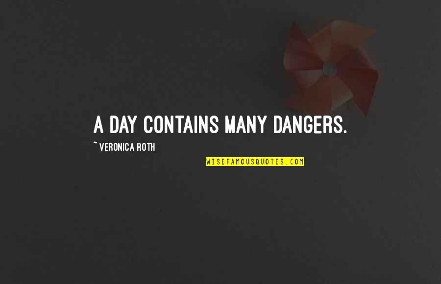 Hanny Quotes By Veronica Roth: A day contains many dangers.