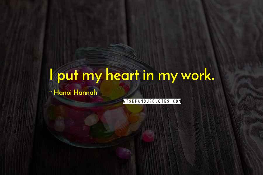 Hanoi Hannah quotes: I put my heart in my work.