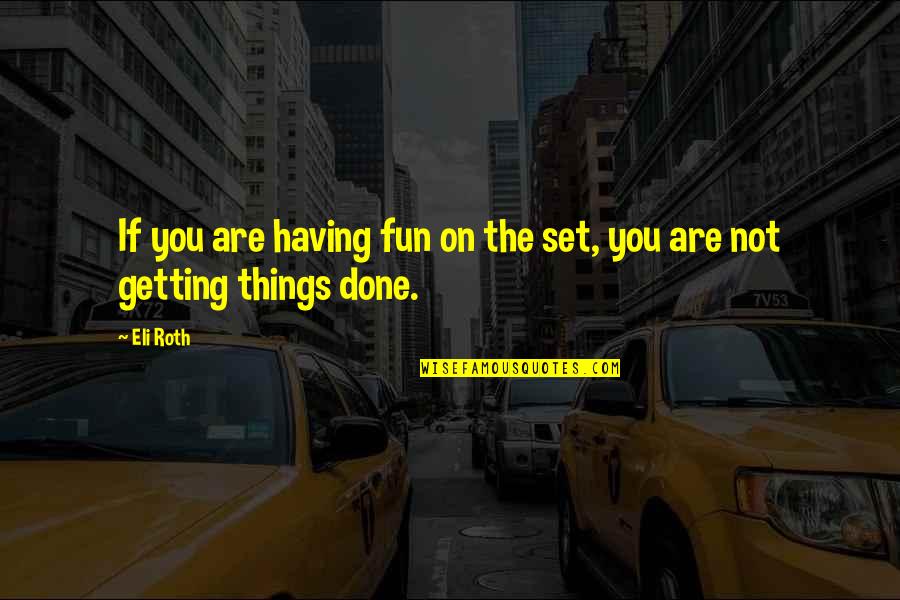 Hanold Auctions Quotes By Eli Roth: If you are having fun on the set,