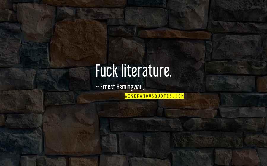 Hanold Online Quotes By Ernest Hemingway,: Fuck literature.