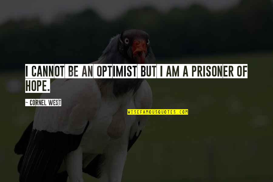 Hanover Fist Quotes By Cornel West: I cannot be an optimist but I am