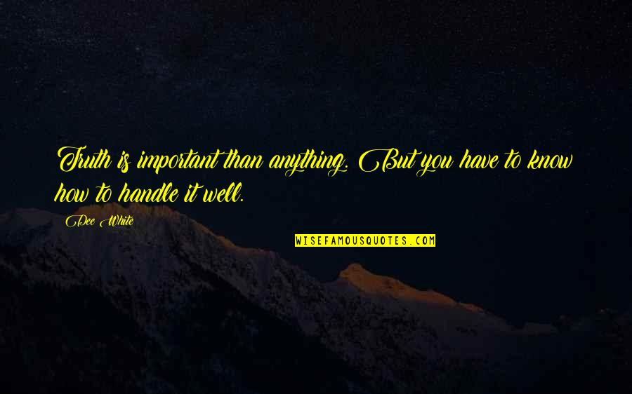 Hanoverian Society Quotes By Dee White: Truth is important than anything. But you have