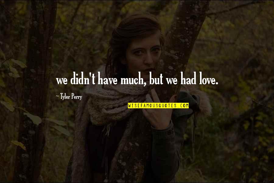 Hanoverian Society Quotes By Tyler Perry: we didn't have much, but we had love.