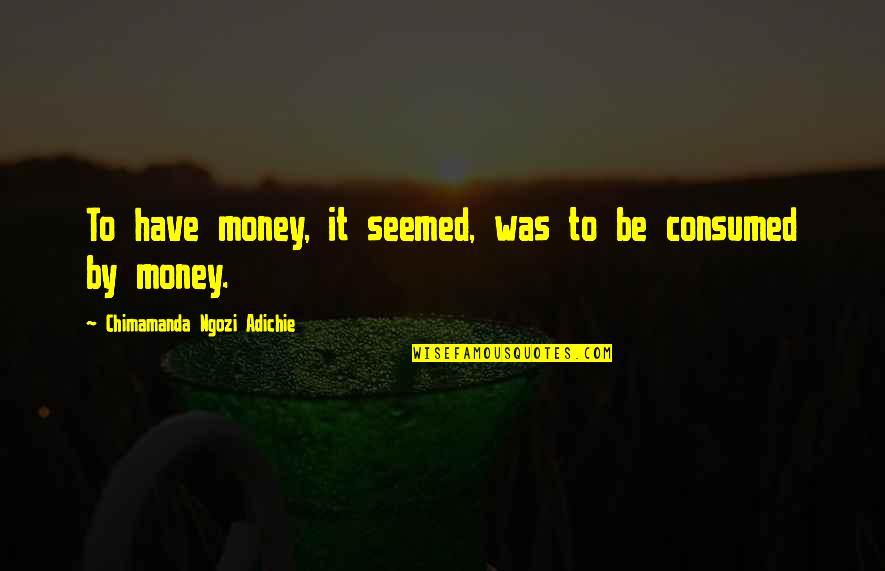 Hanoverian Verband Quotes By Chimamanda Ngozi Adichie: To have money, it seemed, was to be Hanoverian Verband Quotes By Chimamanda Ngozi Adichie: To have money, it seemed, was to be