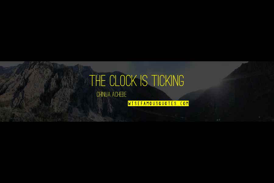 Hanoverian Verband Quotes By Chinua Achebe: the clock is ticking