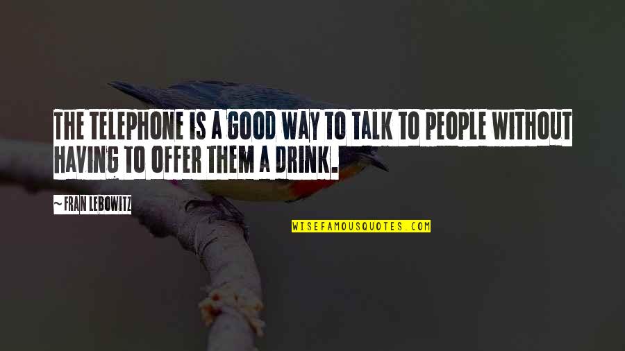 Hanoverians Quotes By Fran Lebowitz: The telephone is a good way to talk