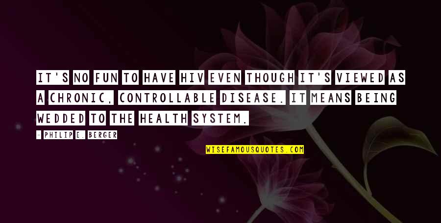 Hanratty Law Quotes By Philip E. Berger: It's no fun to have HIV even though