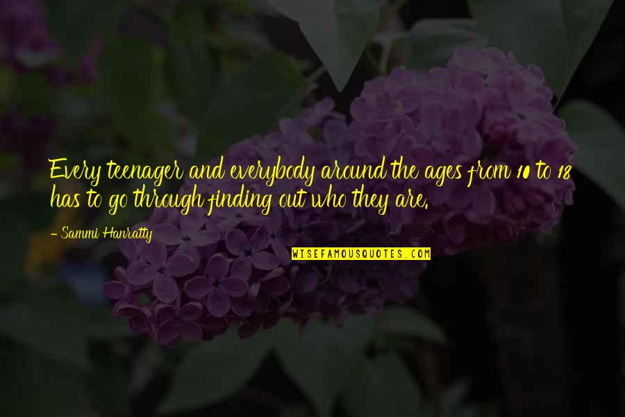 Hanratty Quotes By Sammi Hanratty: Every teenager and everybody around the ages from Hanratty Quotes By Sammi Hanratty: Every teenager and everybody around the ages from