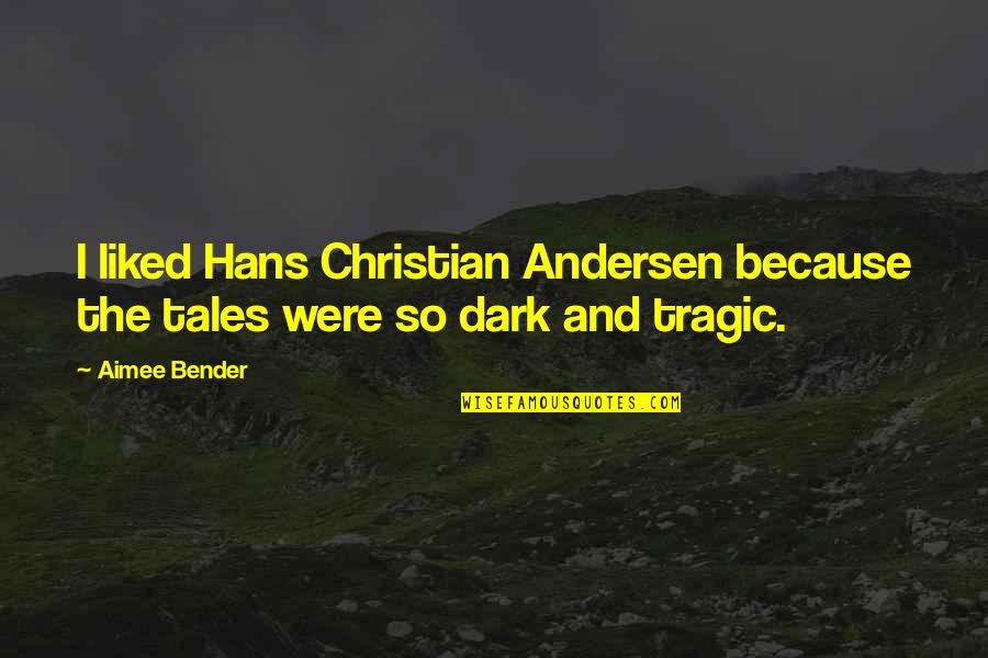Hans Andersen Quotes By Aimee Bender: I liked Hans Christian Andersen because the tales