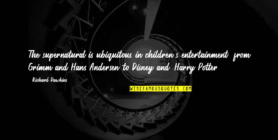 Hans Andersen Quotes By Richard Dawkins: The supernatural is ubiquitous in children's entertainment, from