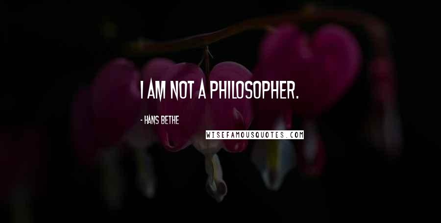Hans Bethe quotes: I am not a philosopher.
