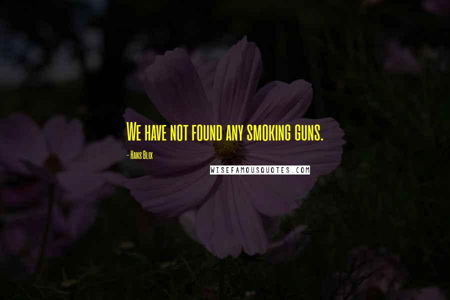 Hans Blix quotes: We have not found any smoking guns.