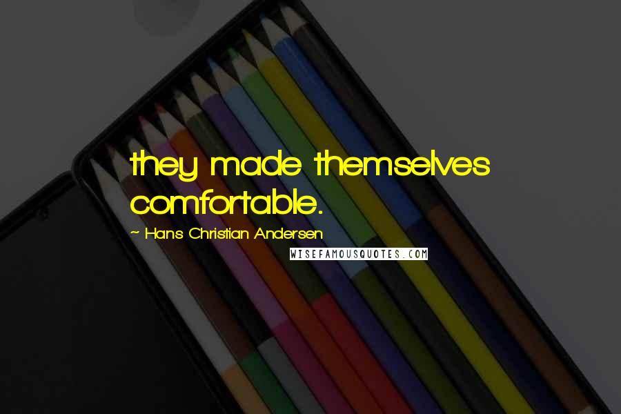 Hans Christian Andersen quotes: they made themselves comfortable.