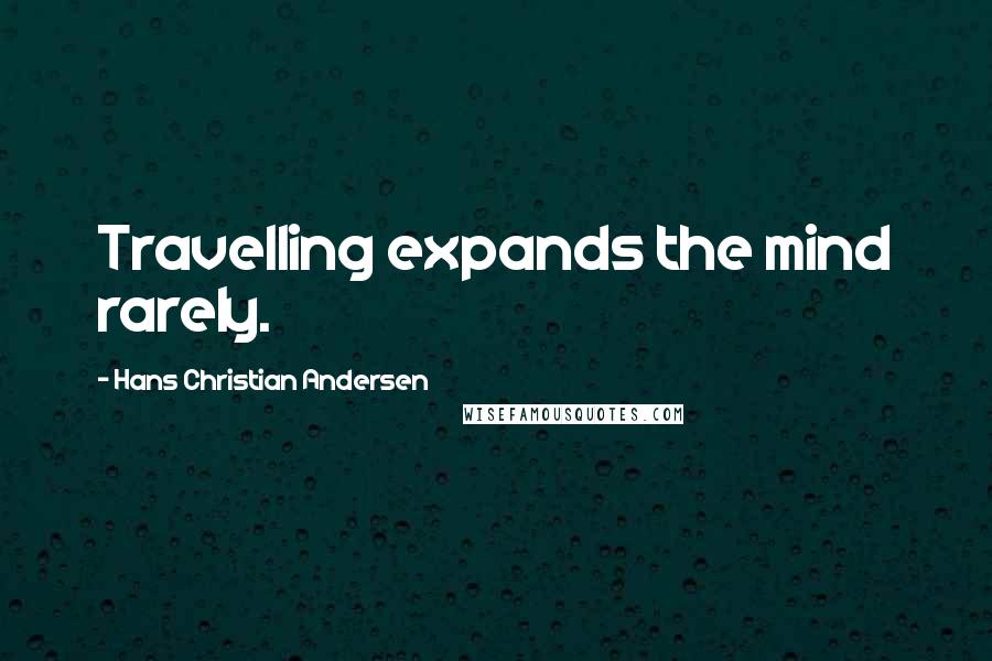 Hans Christian Andersen quotes: Travelling expands the mind rarely.