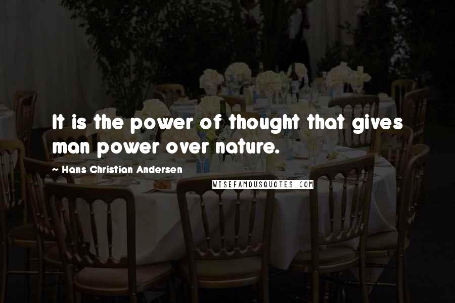 Hans Christian Andersen quotes: It is the power of thought that gives man power over nature.