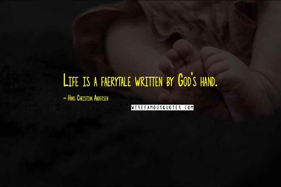 Hans Christian Andersen quotes: Life is a faerytale written by God's hand.