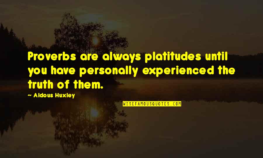 Hans Coper Quotes By Aldous Huxley: Proverbs are always platitudes until you have personally