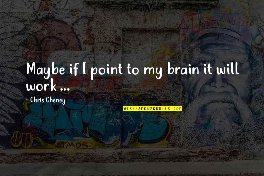 Hans Dorrestijn Quotes By Chris Cheney: Maybe if I point to my brain it