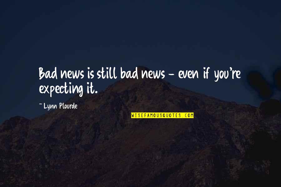 Hans Fast And Furious Quotes By Lynn Plourde: Bad news is still bad news - even