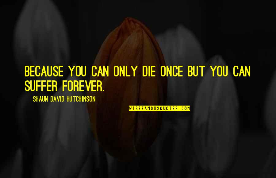 Hans Gmoser Quotes By Shaun David Hutchinson: Because you can only die once but you