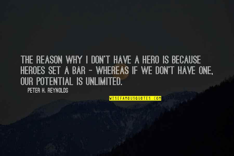 Hans Gruber Alexander Quote Quotes By Peter H. Reynolds: The reason why I don't have a hero Hans Gruber Alexander Quote Quotes By Peter H. Reynolds: The reason why I don't have a hero