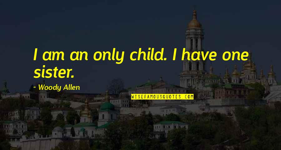 Hans Haacke Quotes By Woody Allen: I am an only child. I have one