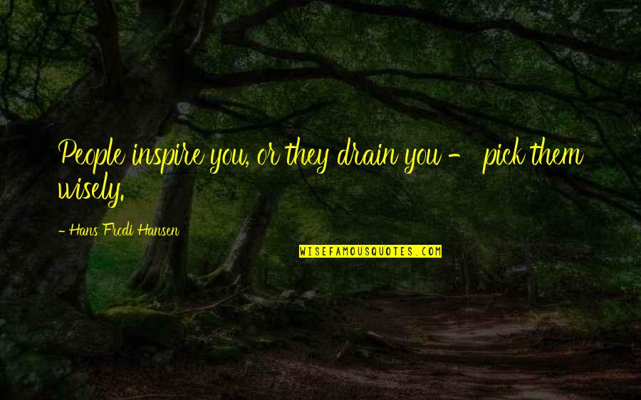 Hans Hansen Quotes By Hans Frodi Hansen: People inspire you, or they drain you -