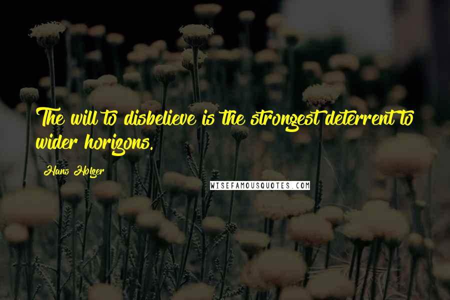 Hans Holzer quotes: The will to disbelieve is the strongest deterrent to wider horizons. Hans Holzer quotes: The will to disbelieve is the strongest deterrent to wider horizons.