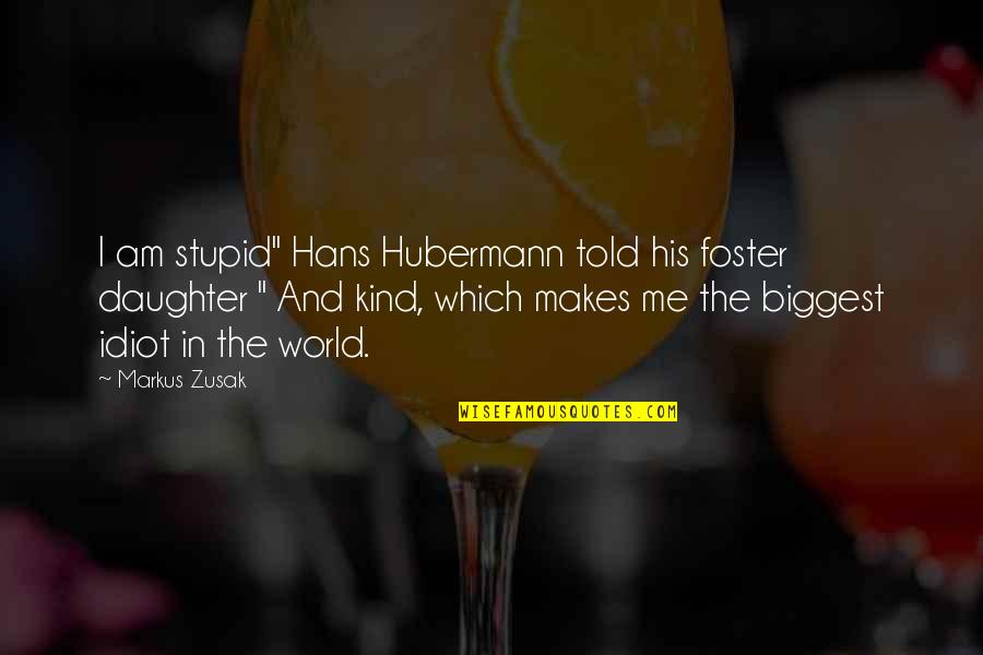 Hans Hubermann Quotes By Markus Zusak: I am stupid" Hans Hubermann told his foster