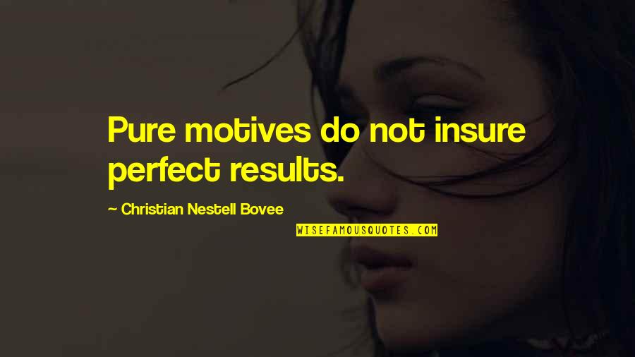 Hans J Morgenthau Quotes By Christian Nestell Bovee: Pure motives do not insure perfect results.