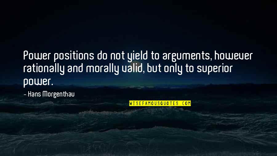 Hans J Morgenthau Quotes By Hans Morgenthau: Power positions do not yield to arguments, however