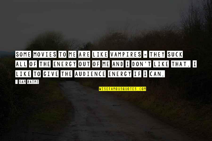 Hans J Morgenthau Quotes By Sam Raimi: Some movies to me are like vampires - Hans J Morgenthau Quotes By Sam Raimi: Some movies to me are like vampires -