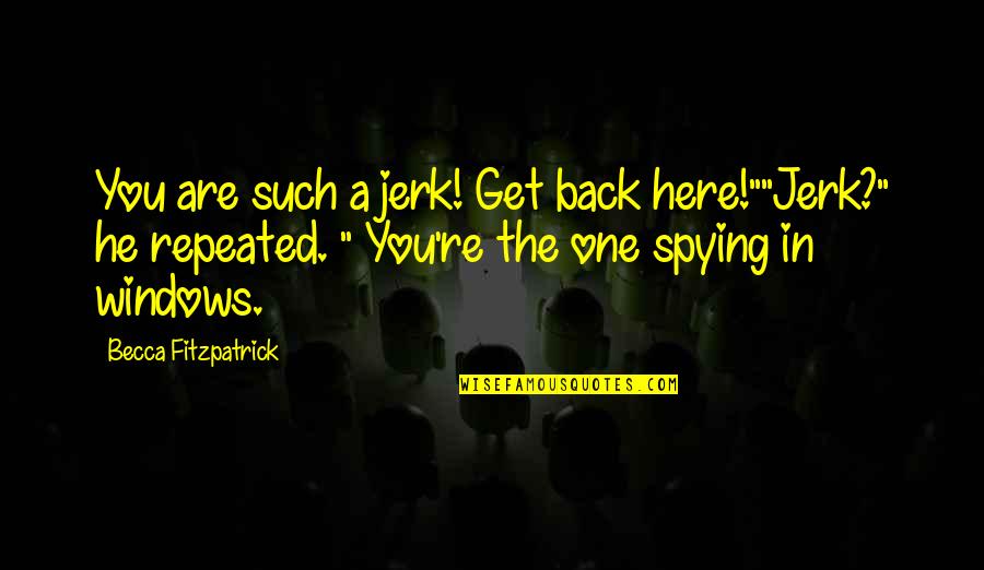 Hans Jensen Quotes By Becca Fitzpatrick: You are such a jerk! Get back here!""Jerk?"