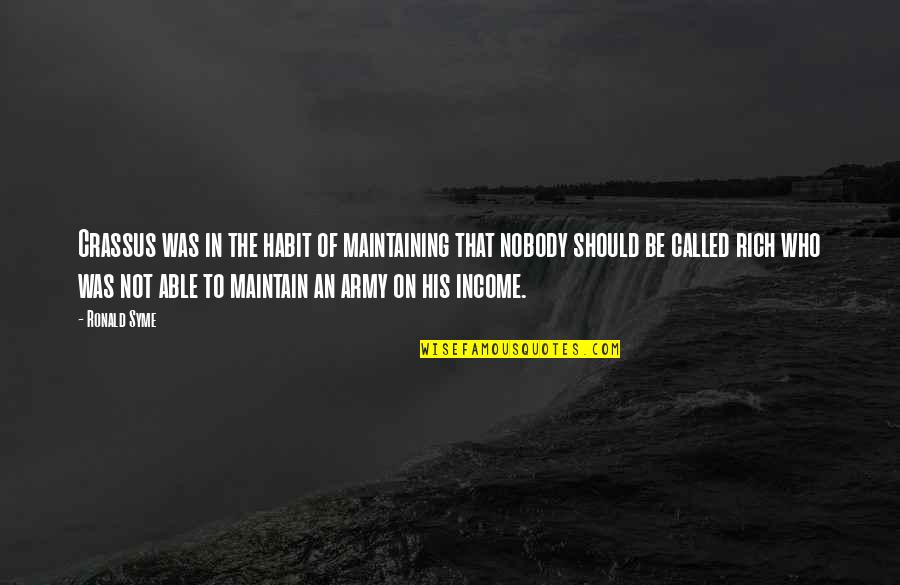 Hans Jensen Quotes By Ronald Syme: Crassus was in the habit of maintaining that