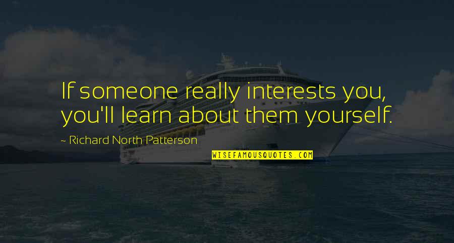 Hans Jonas Quotes By Richard North Patterson: If someone really interests you, you'll learn about Hans Jonas Quotes By Richard North Patterson: If someone really interests you, you'll learn about