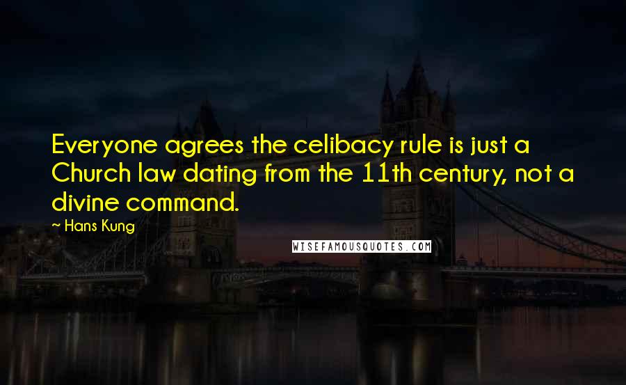 Hans Kung quotes: Everyone agrees the celibacy rule is just a Church law dating from the 11th century, not a divine command.