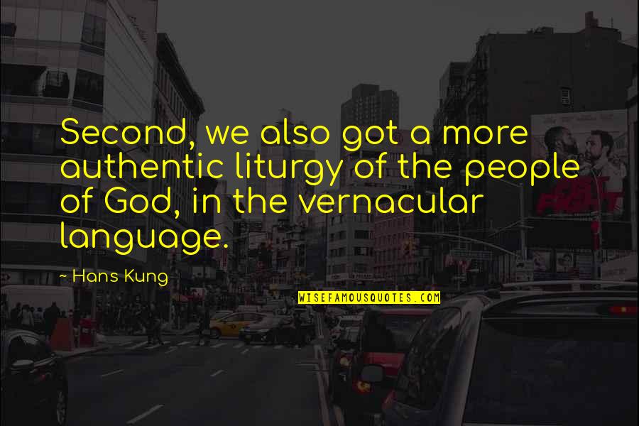 Hans Kung Quotes By Hans Kung: Second, we also got a more authentic liturgy