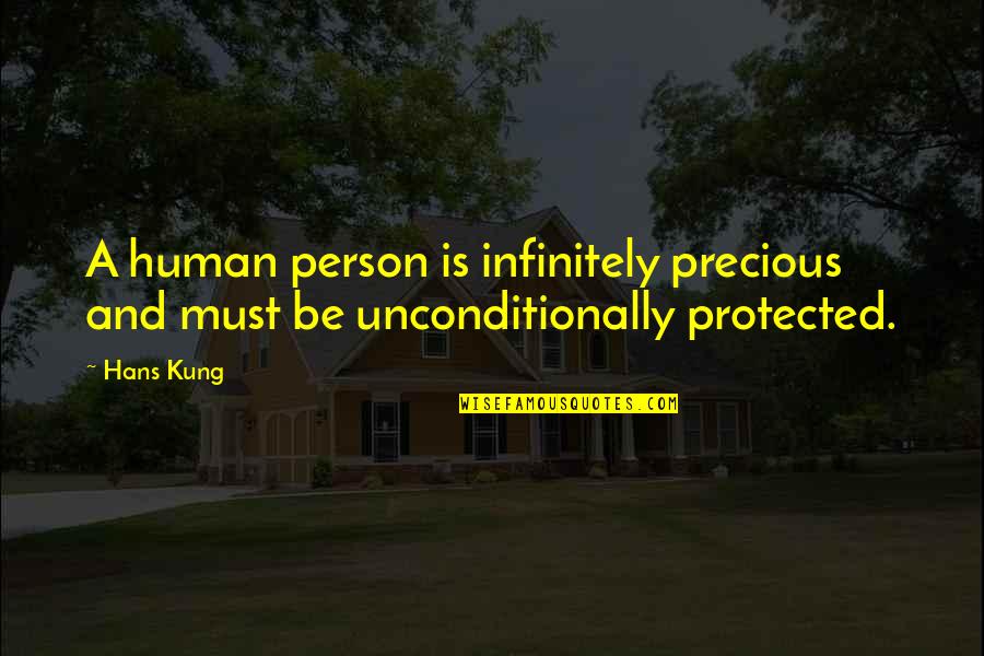 Hans Kung Quotes By Hans Kung: A human person is infinitely precious and must