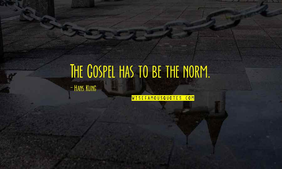 Hans Kung Quotes By Hans Kung: The Gospel has to be the norm.