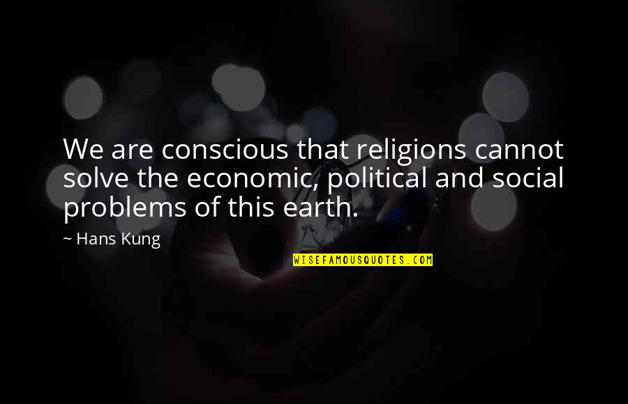 Hans Kung Quotes By Hans Kung: We are conscious that religions cannot solve the